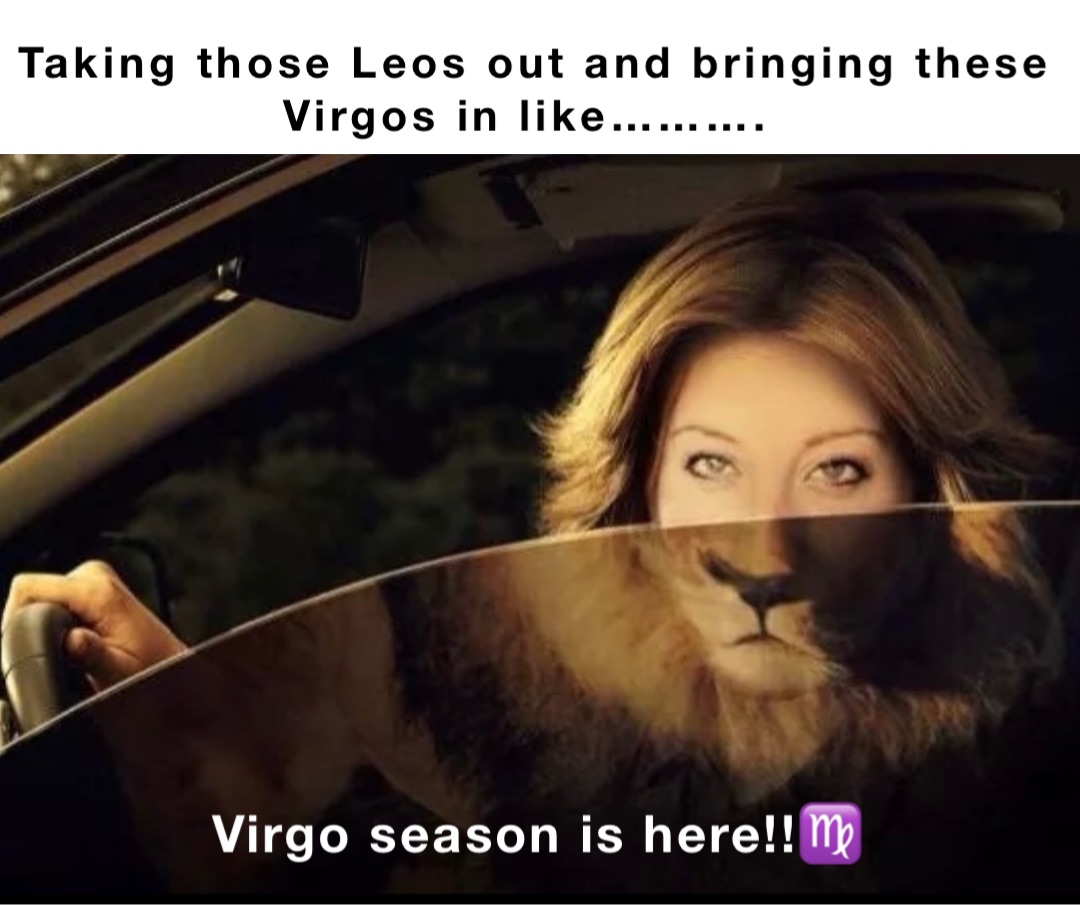 Taking those Leos out and bringing these Virgos in like………. Virgo season is here!!♍️