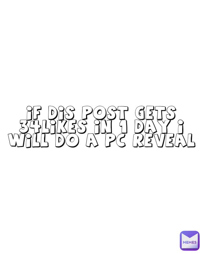 if-dis-post-gets-34likes-in-1-day-i-will-do-a-pc-reveal-roastin