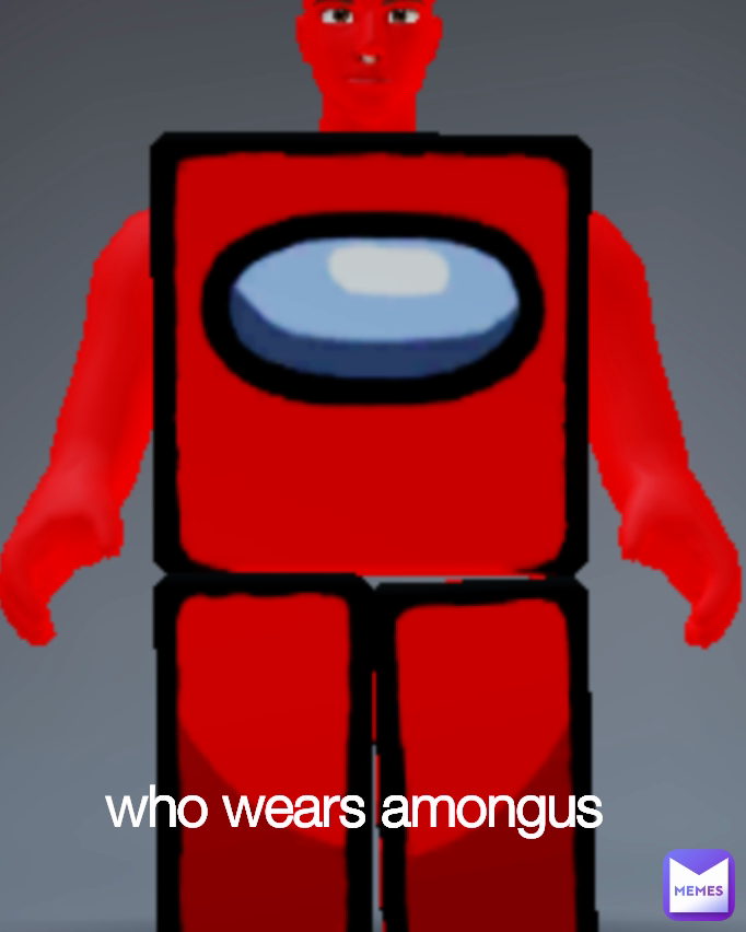 who wears amongus | @Roastin.Uchiha | Memes