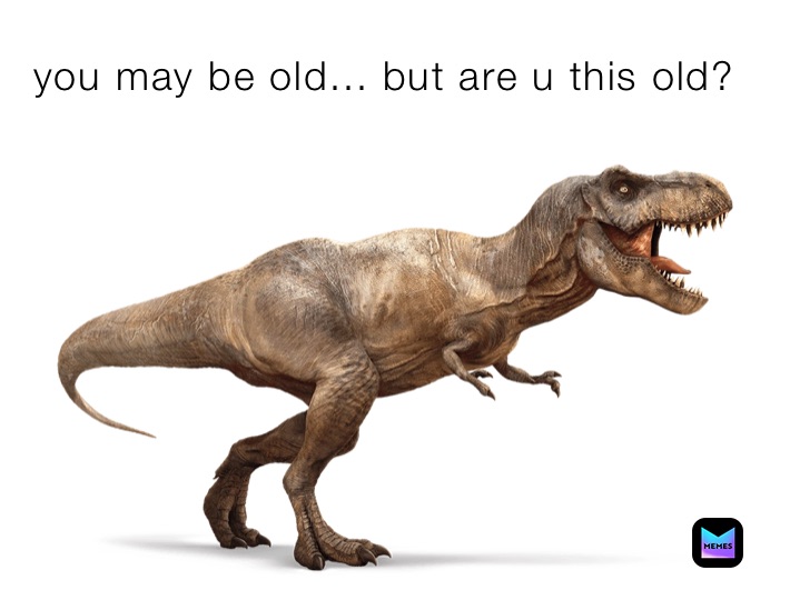 you may be old... but are u this old?