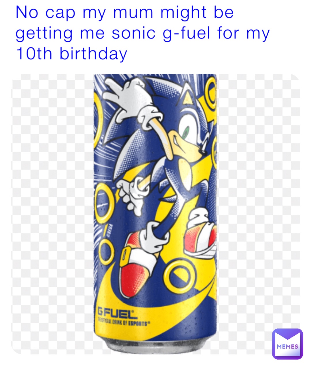 No cap my mum might be getting me sonic g-fuel for my 10th birthday