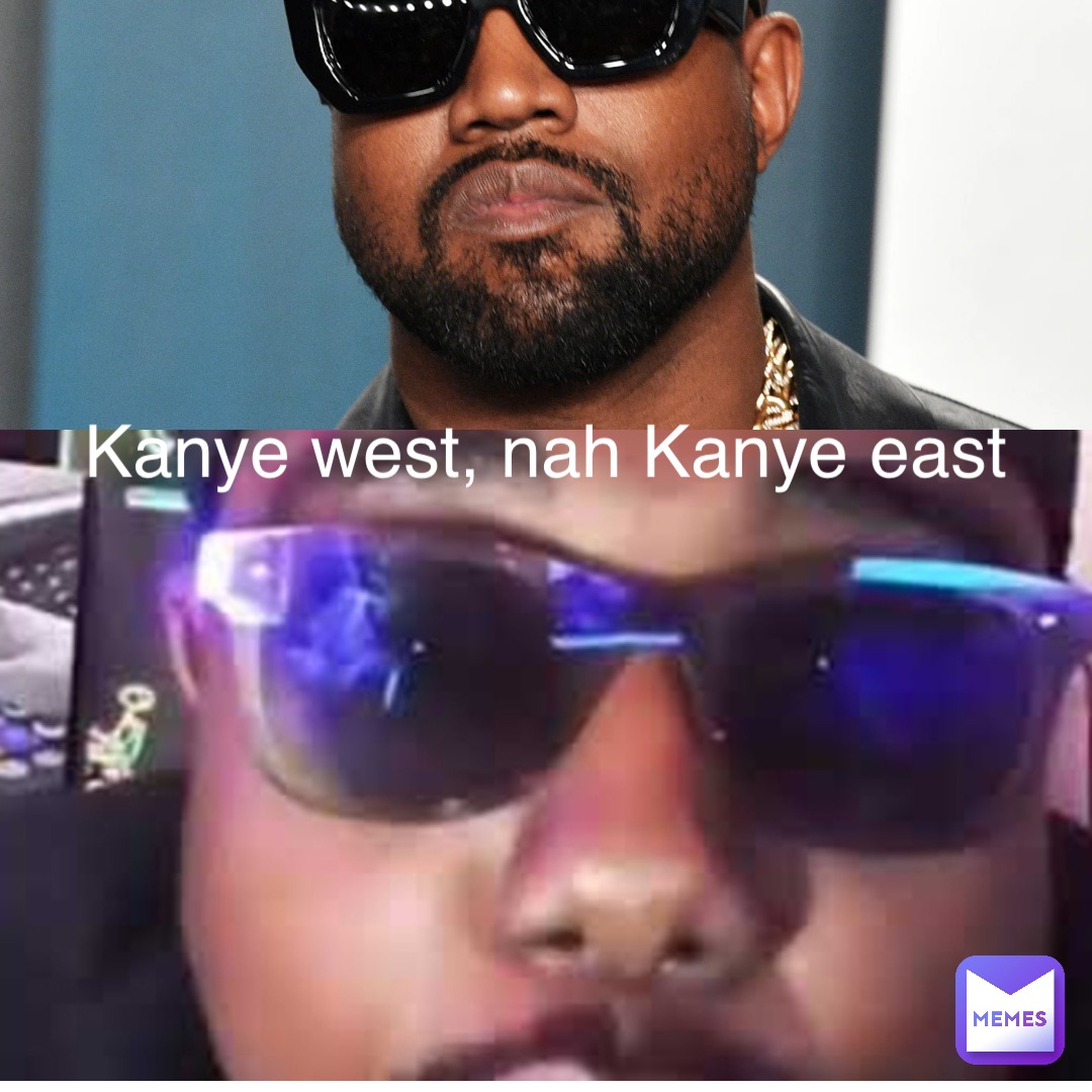 Kanye west, nah Kanye east