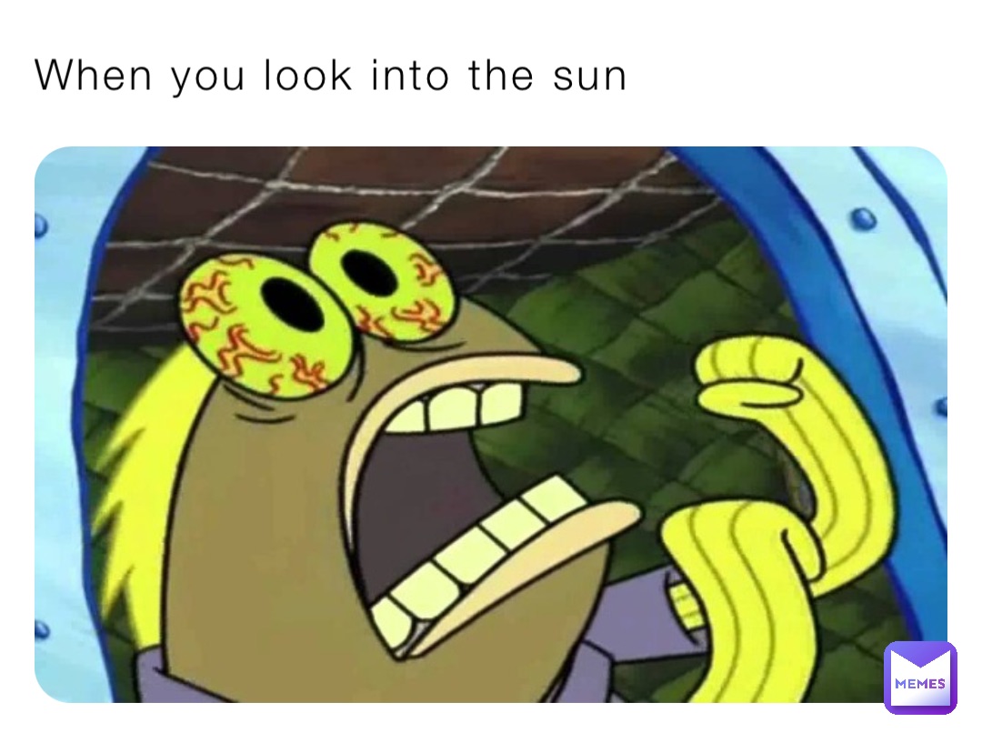 When you look into the sun