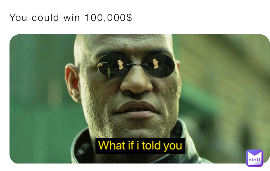 You could win 100,000$ | @Kingofchaos7 | Memes