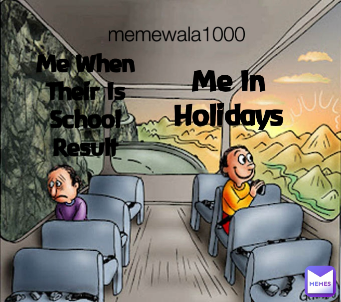Me In Holidays memewala1000 Me When Their Is School Result