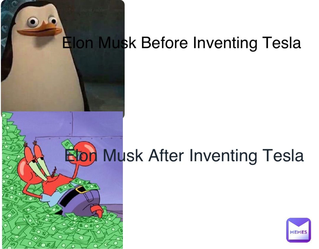 Double tap to edit Elon Musk Before Inventing Tesla Elon Musk After Inventing Tesla