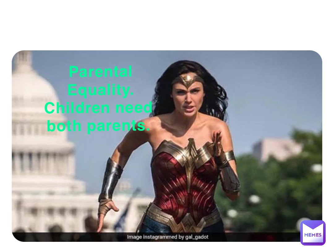 Parental Equality. 
Children need both parents.