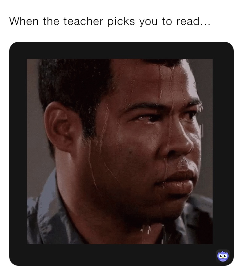 When the teacher picks you to read... | @m_gimigliano07 | Memes