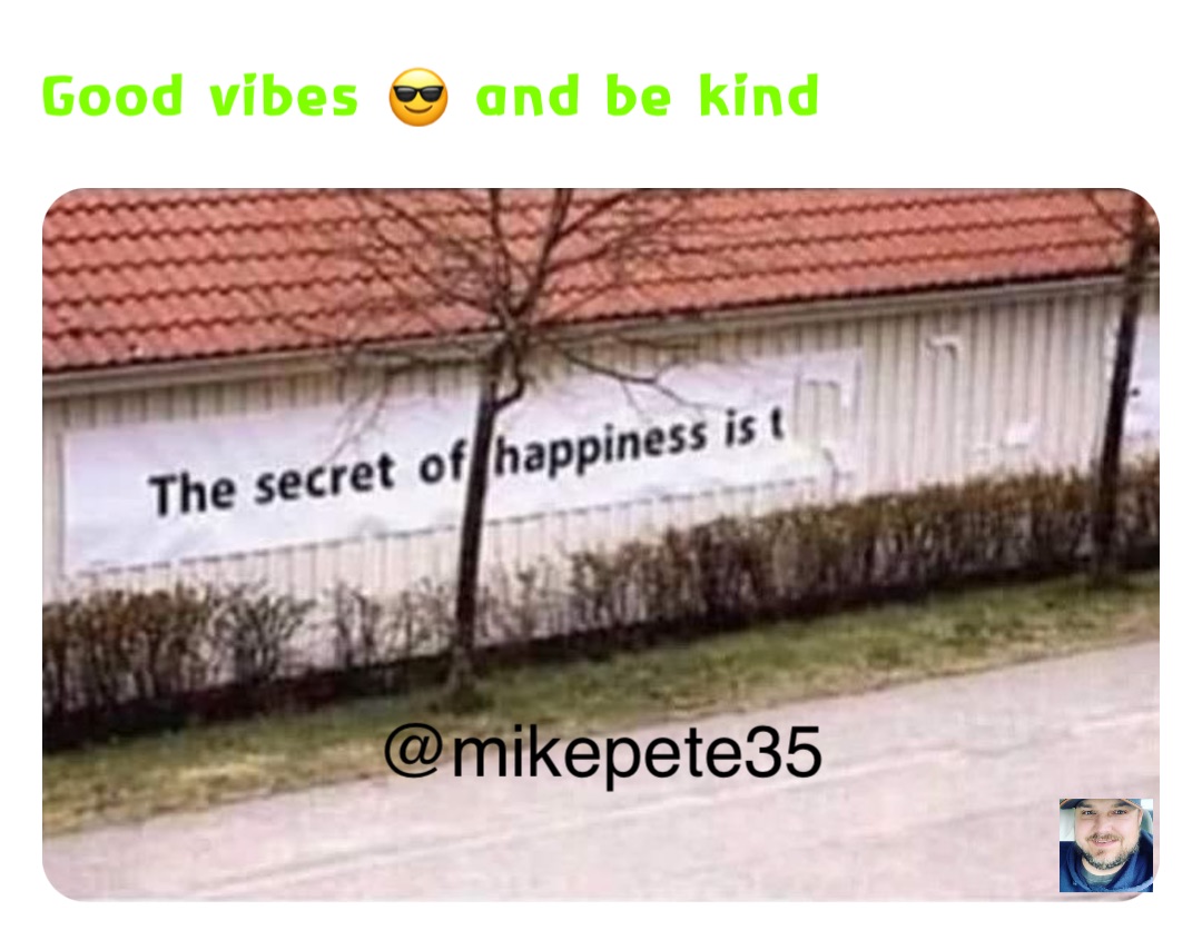 Good vibes 😎 and be kind