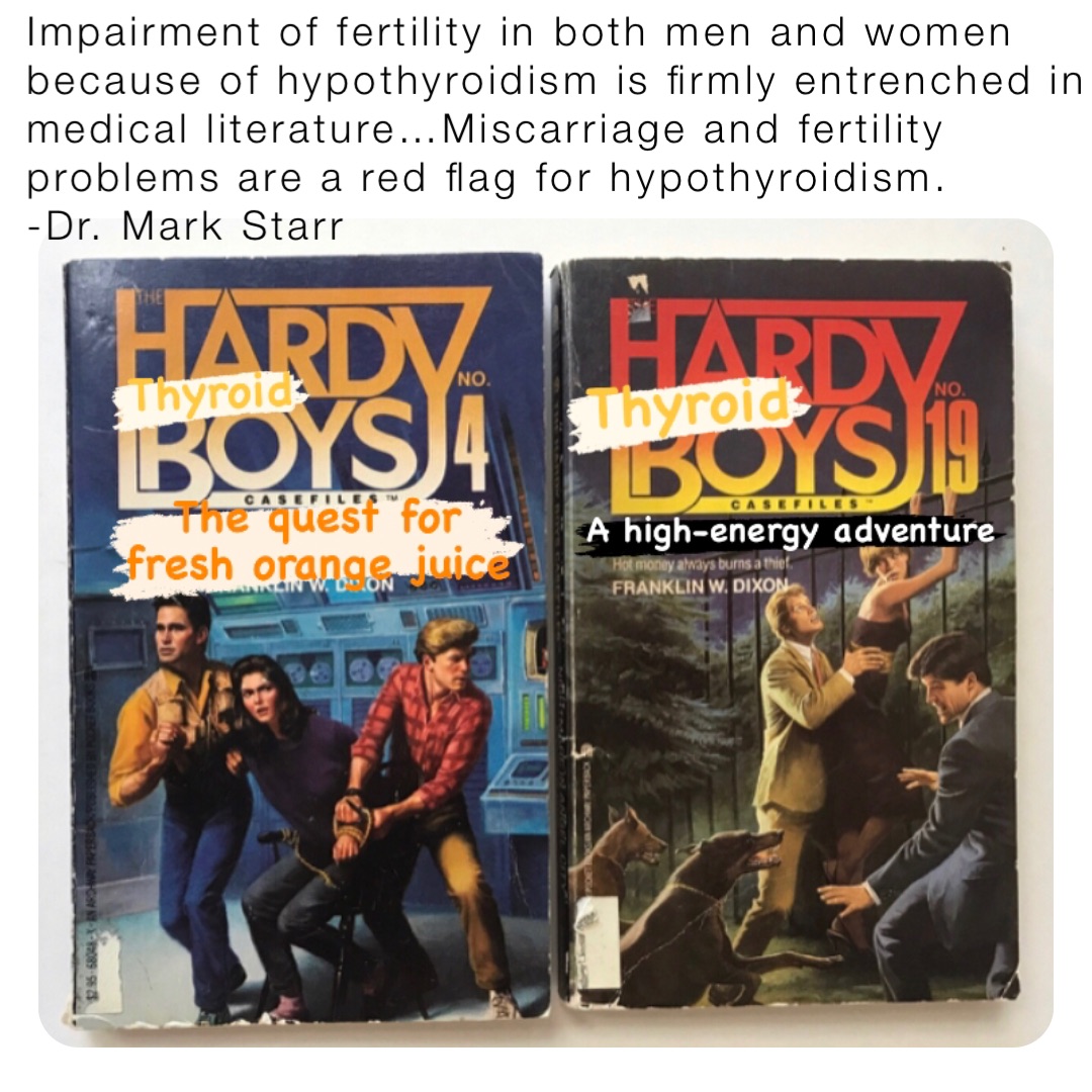 Impairment of fertility in both men and women because of hypothyroidism is firmly entrenched in medical literature…Miscarriage and fertility problems are a red flag for hypothyroidism. 
-Dr. Mark Starr