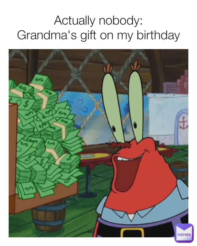 Actually nobody: Grandma's gift on my birthday | @Yobeasty | Memes