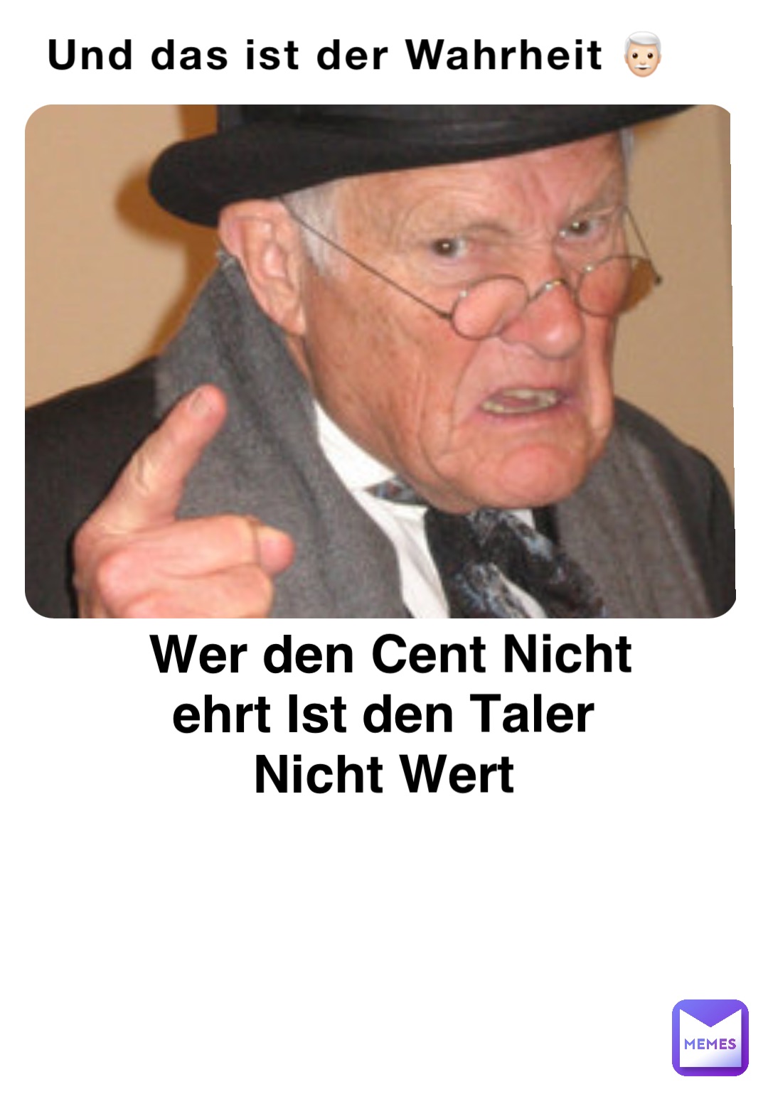 Und das ist der Wahrheit 👨🏻‍🦳 Wer den Cent Nicht 
ehrt Ist den Taler
Nicht Wert