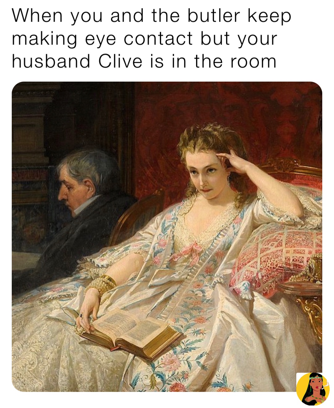 When you and the butler keep making eye contact but your husband Clive is in the room