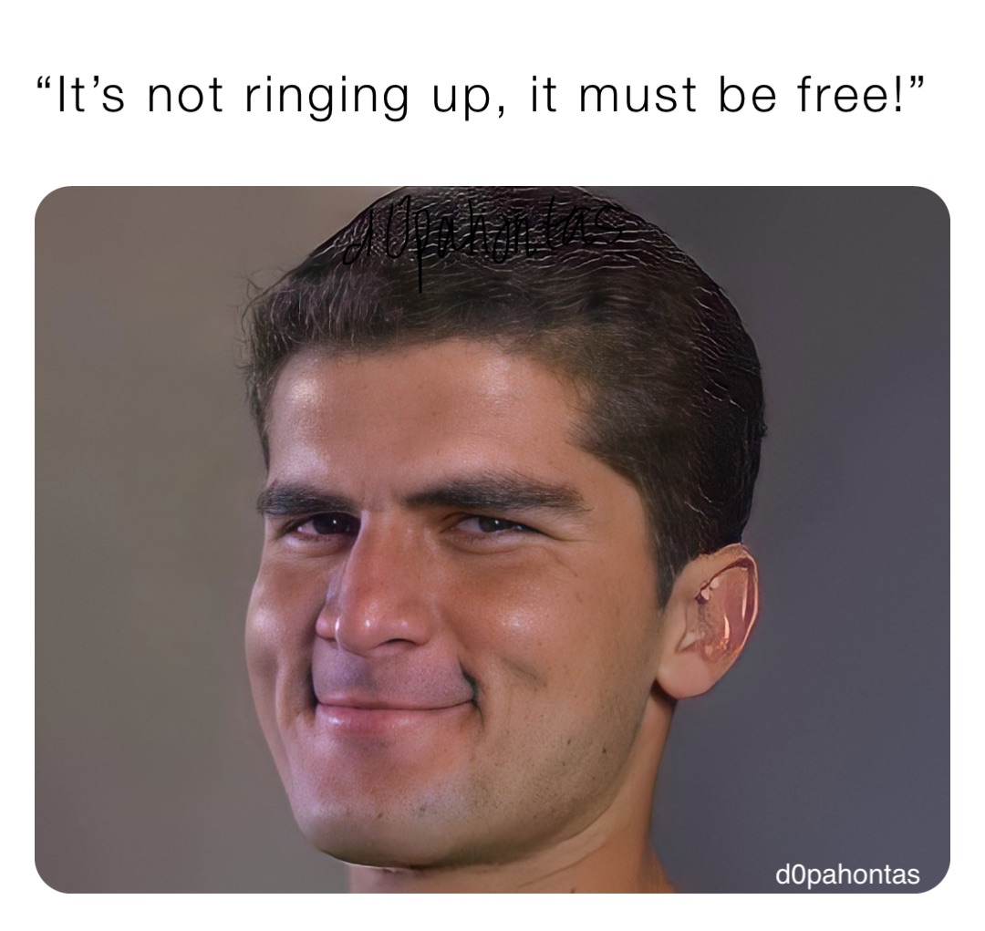 “It’s not ringing up, it must be free!”