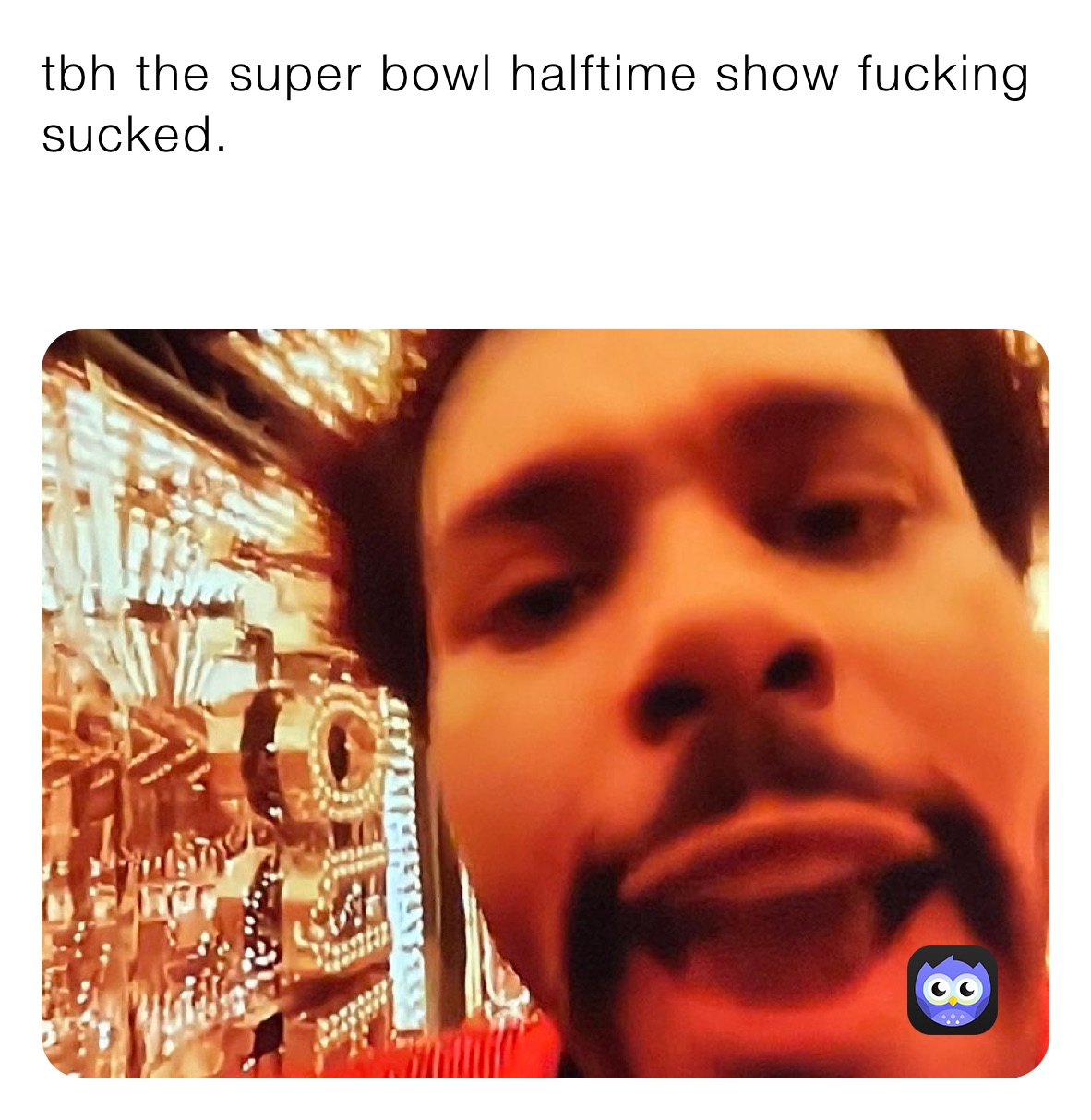 tbh the super bowl halftime show fucking sucked.

