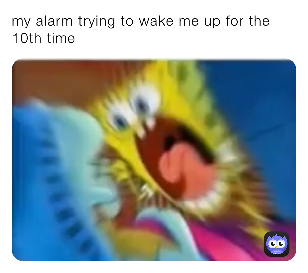 my alarm trying to wake me up for the 10th time 