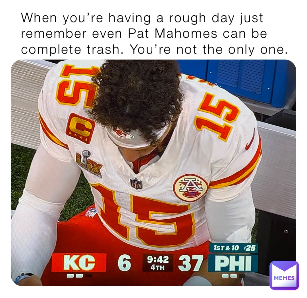 When you’re having a rough day just remember even Pat Mahomes can be complete trash. You’re not the only one.