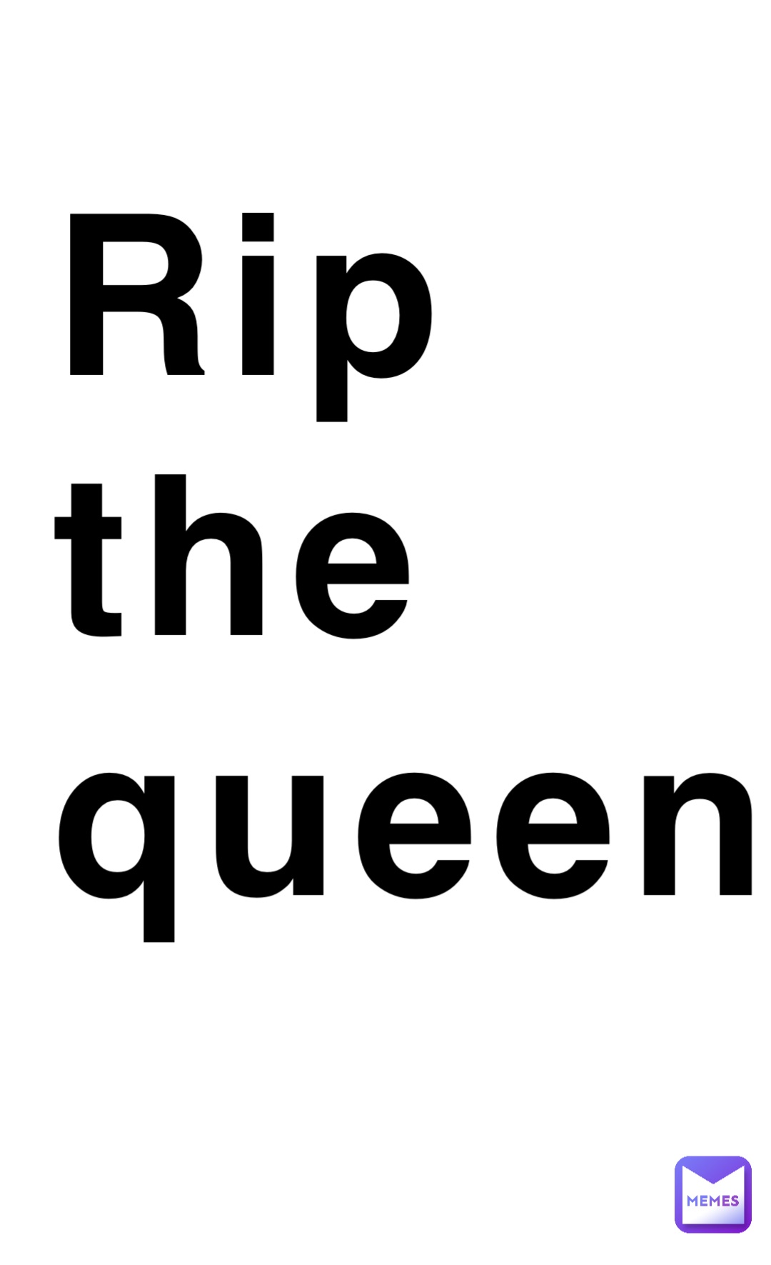 Rip 
the 
queen