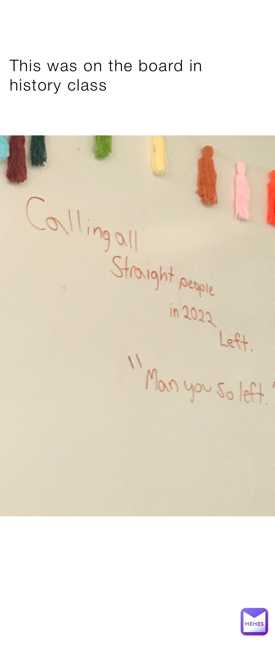 This was on the board in history class