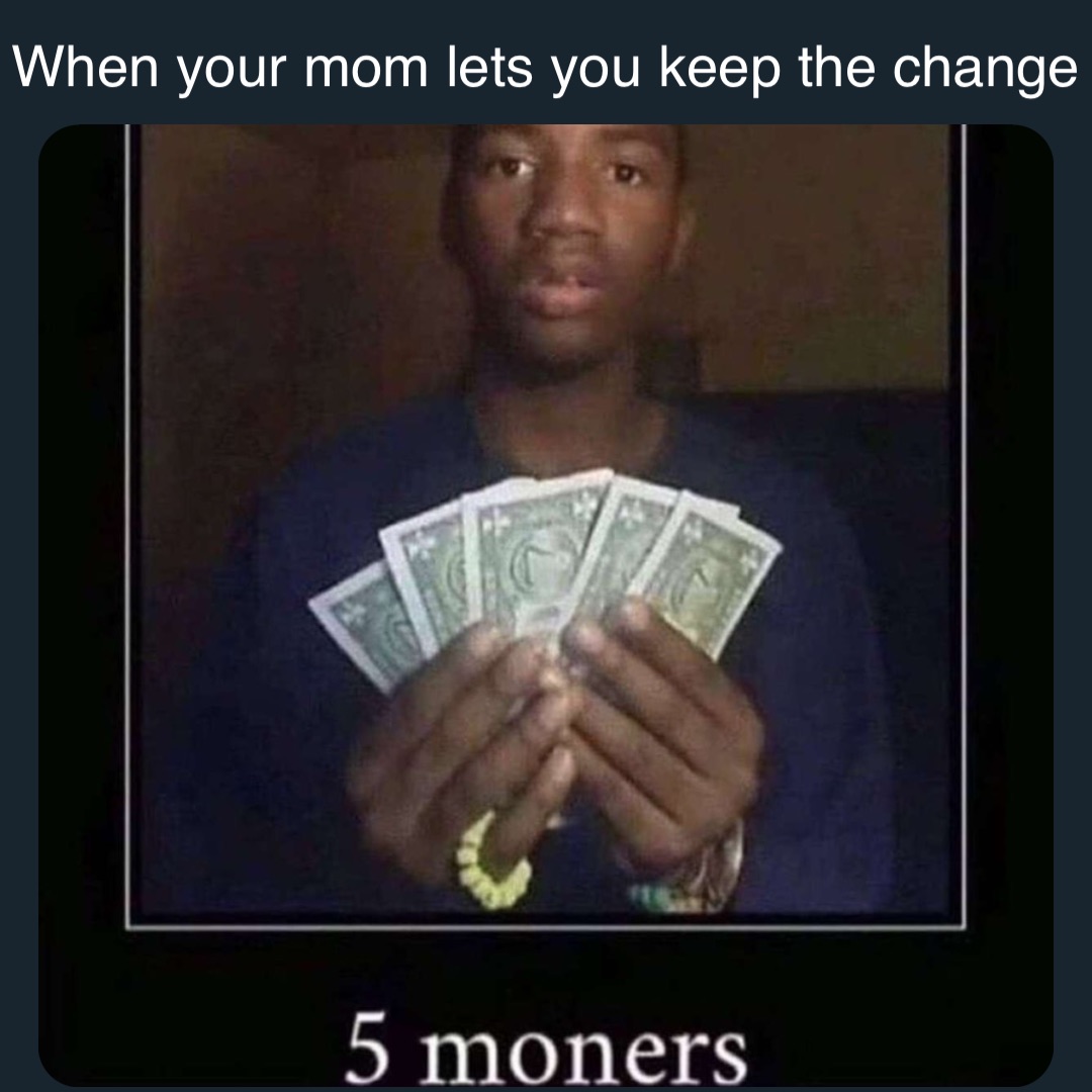 Double tap to edit When your mom lets you keep the change