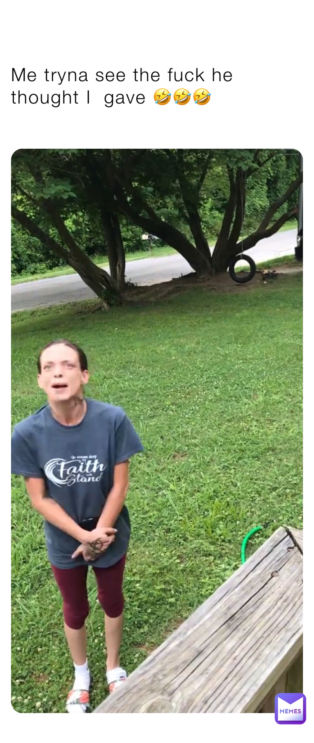 Me tryna see the fuck he thought I  gave 🤣🤣🤣