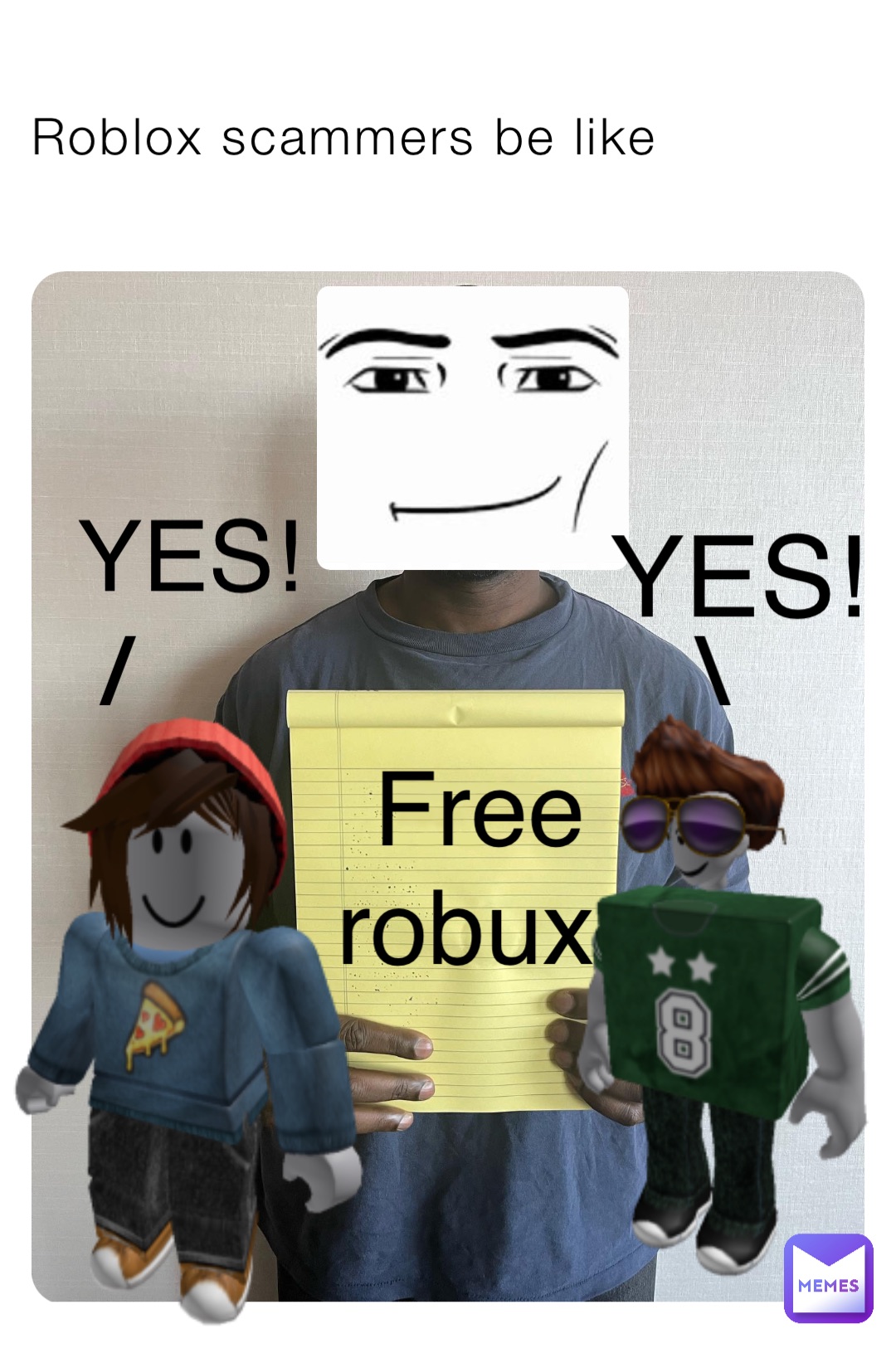 Roblox scammers be like Free robux /                      \ YES! YES!