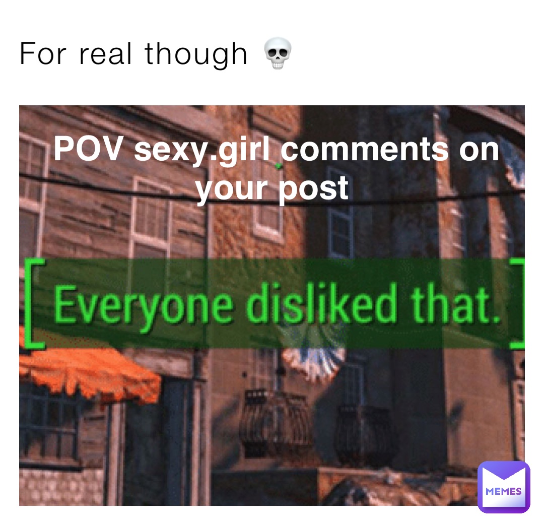 For real though 💀 POV sexy.girl comments on your post