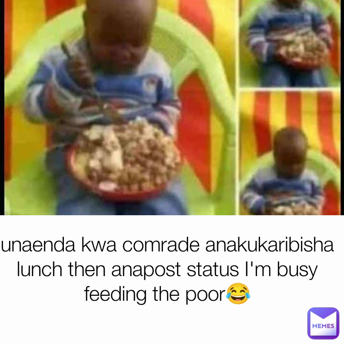 



unaenda kwa comrade anakukaribisha lunch then anapost status I'm busy feeding the poor😂
