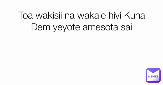Toa wakisii na wakale hivi Kuna Dem yeyote amesota sai
