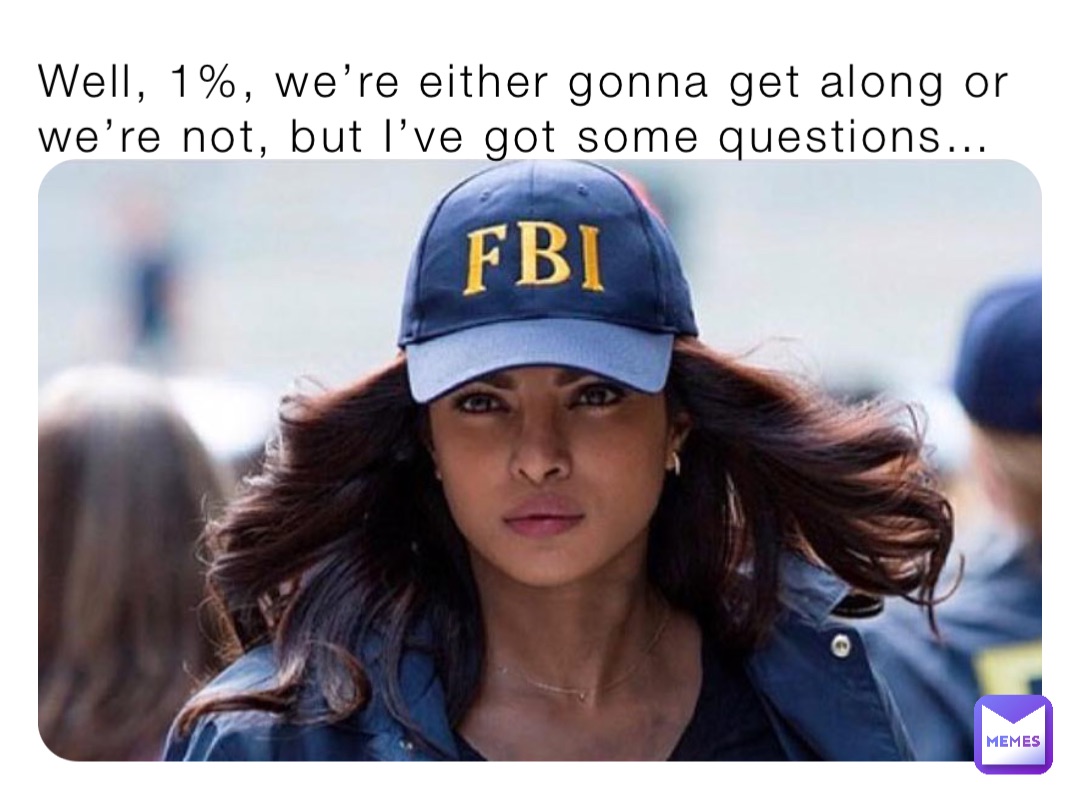 Well, 1%, we’re either gonna get along or we’re not, but I’ve got some questions…