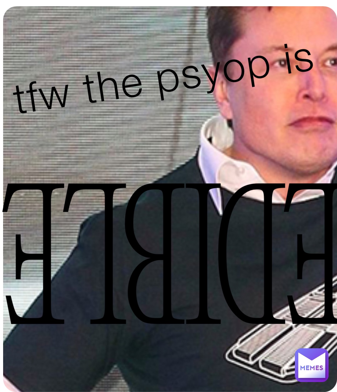 tfw the psyop is EDIBLE