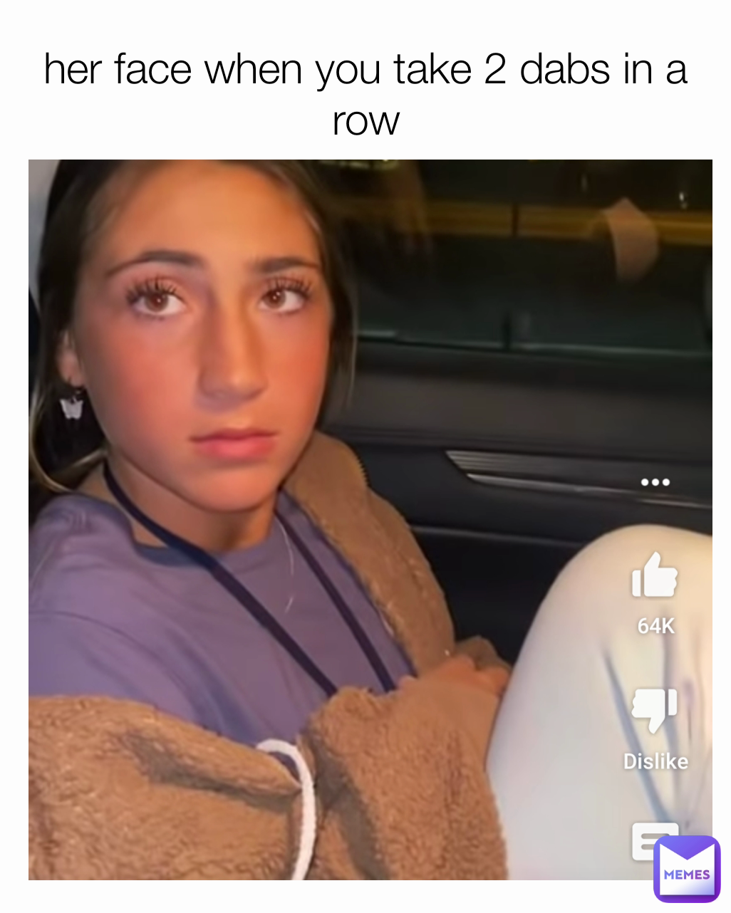 her face when you take 2 dabs in a row