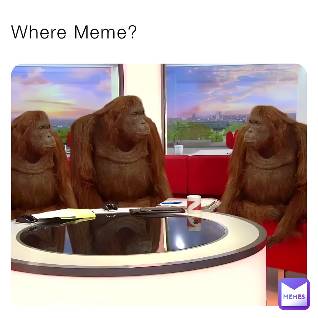 Where meme?