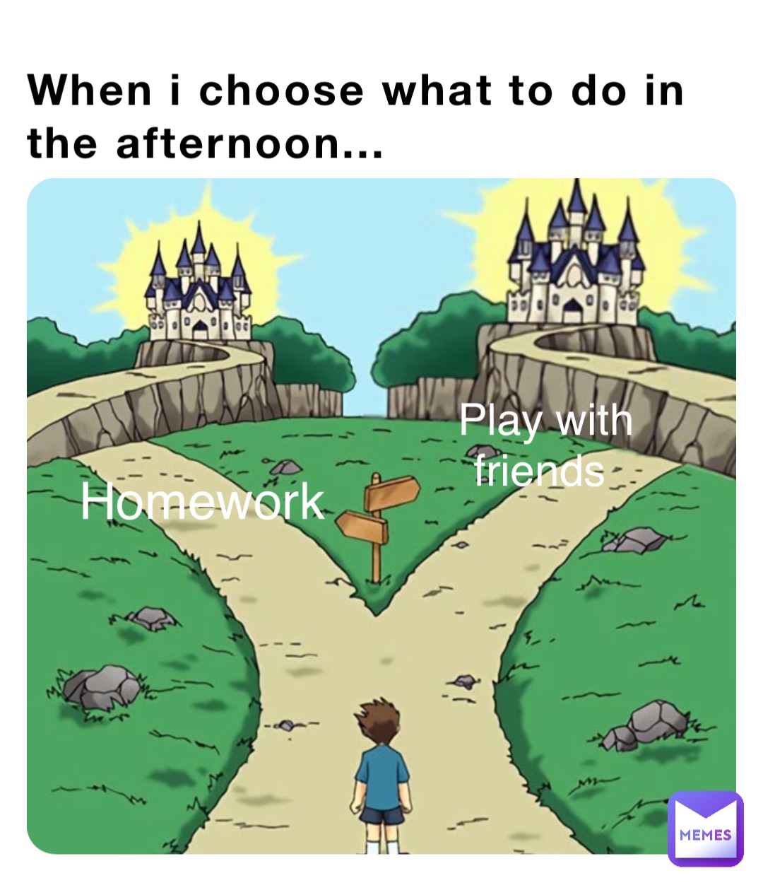 When i choose what to do in the afternoon... Homework Play with friends