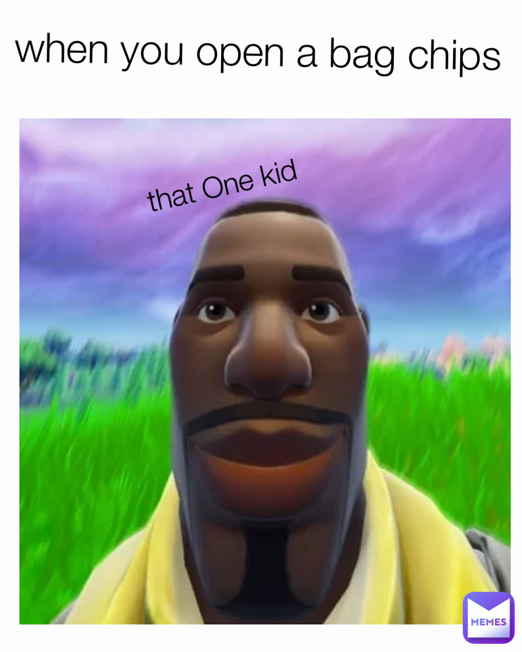 when you open a bag chips
 that One kid