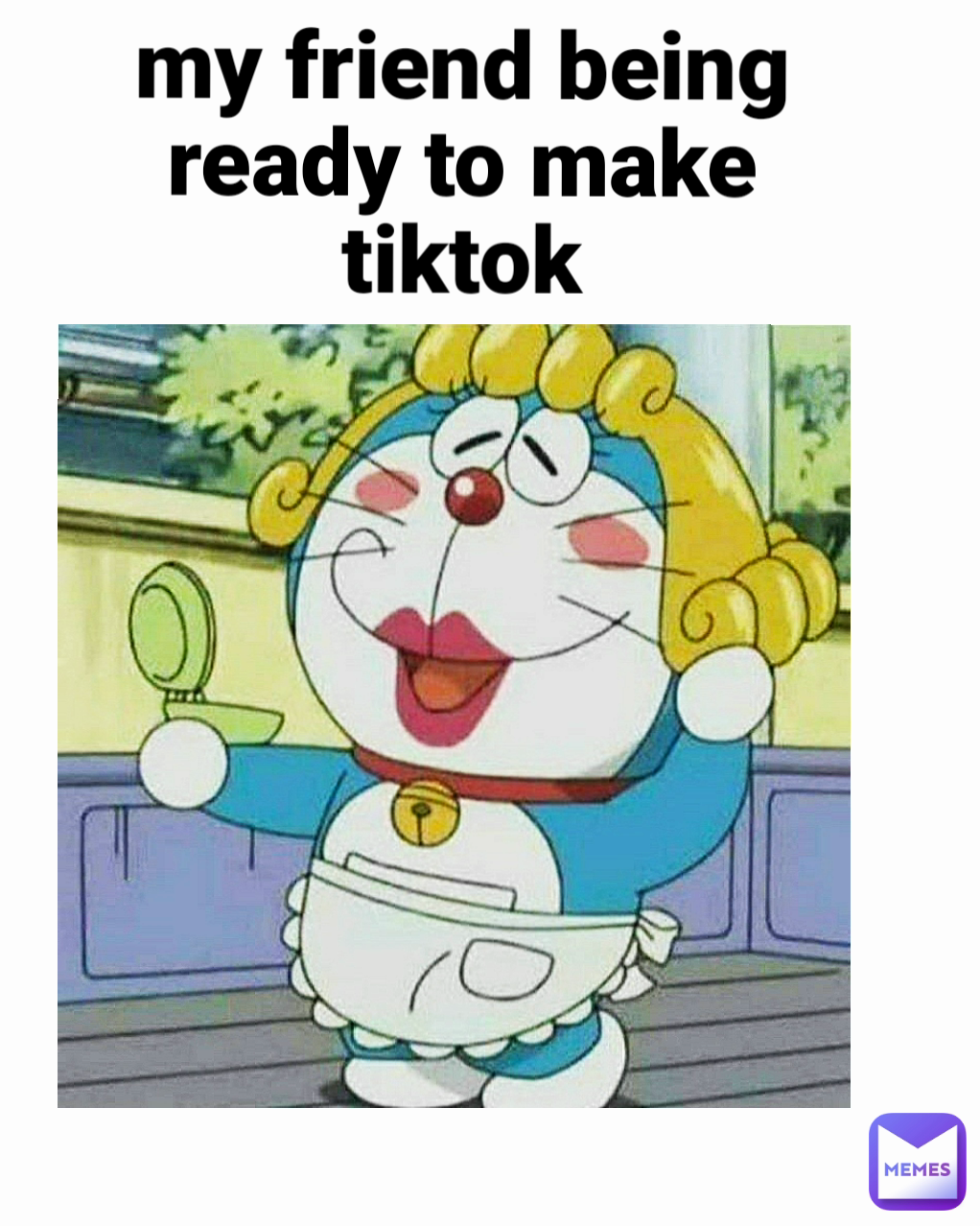 my friend being ready to make tiktok
