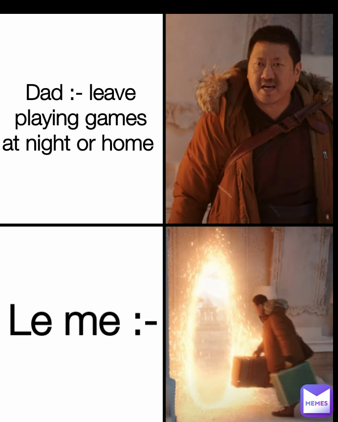 Dad :- leave playing games at night or home  Le me :-