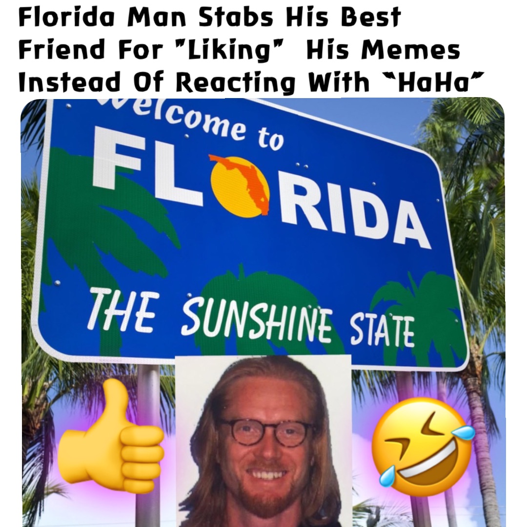 Florida Man Stabs His Best Friend For "Liking"  His Memes Instead Of Reacting With “HaHa”