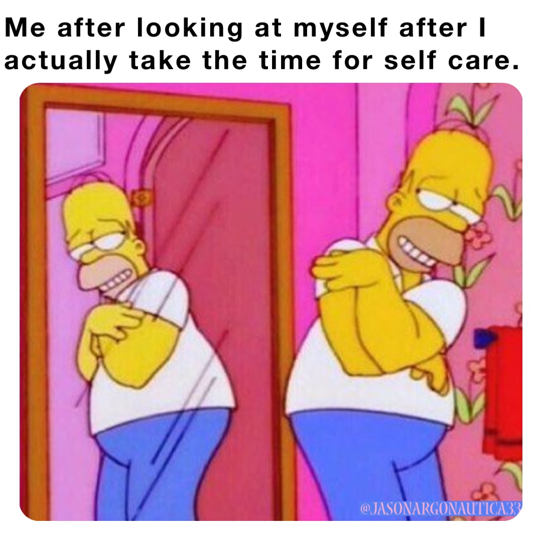 Me after looking at myself after I actually take the time for self care.