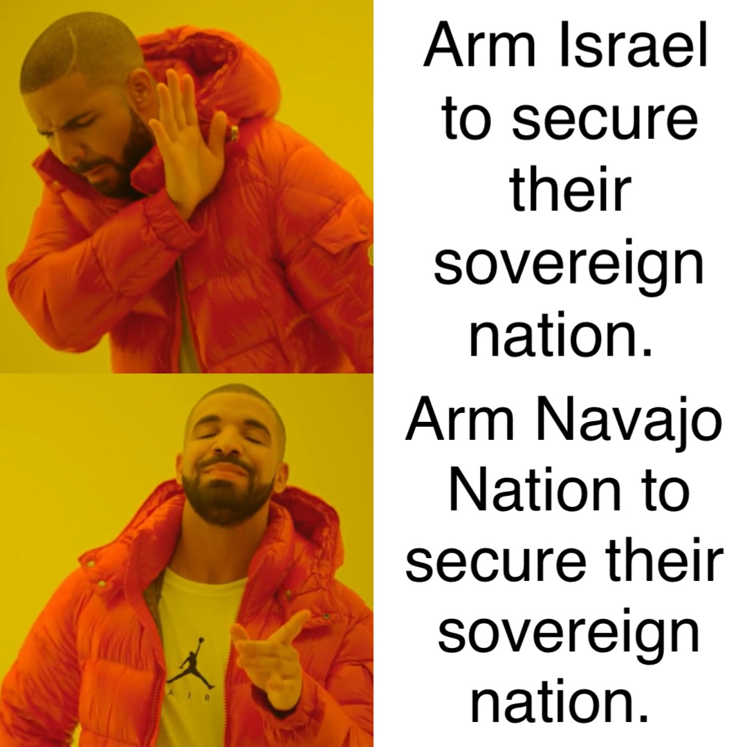 Arm Israel to secure their sovereign nation. Arm Navajo Nation to secure their sovereign nation.