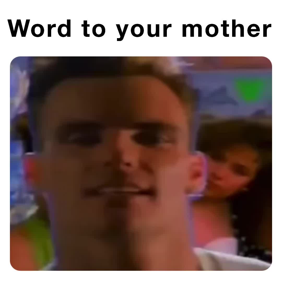 word-to-your-mother-whypayfortv-memes