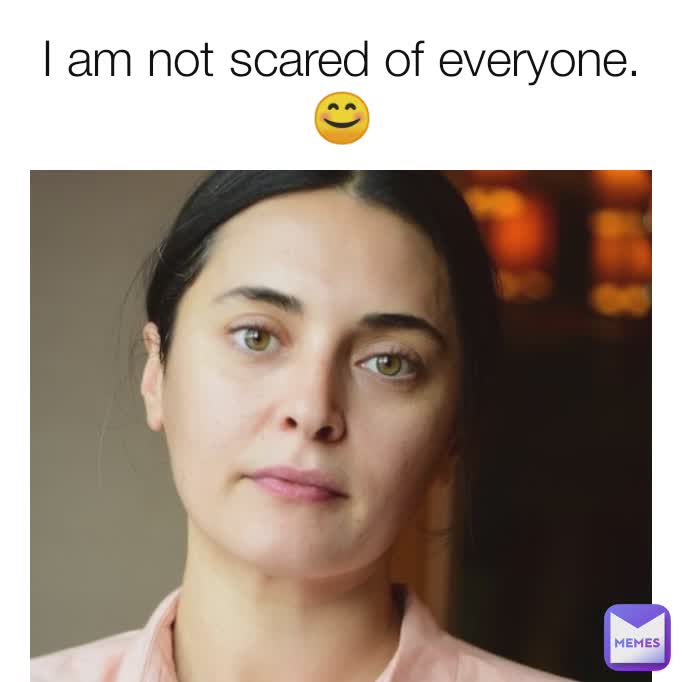 I am not scared of everyone.😊
