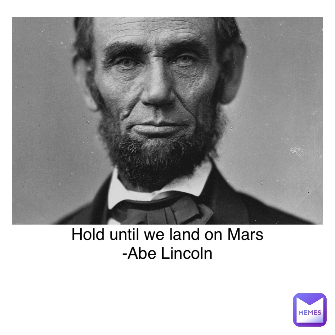 Text Here Hold until we land on Mars
-Abe Lincoln