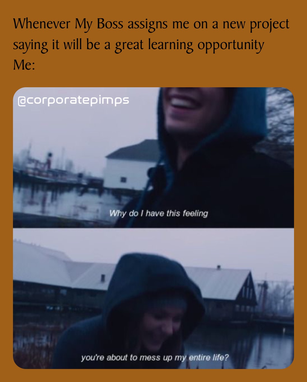 Whenever My Boss assigns me on a new project saying it will be a great learning opportunity 
Me: