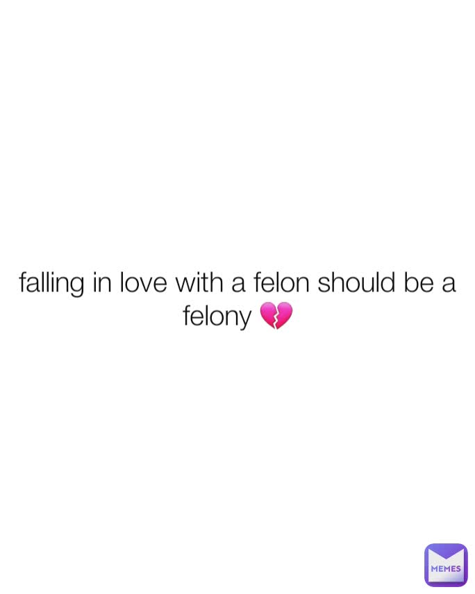 falling in love with a felon should be a felony 💔
