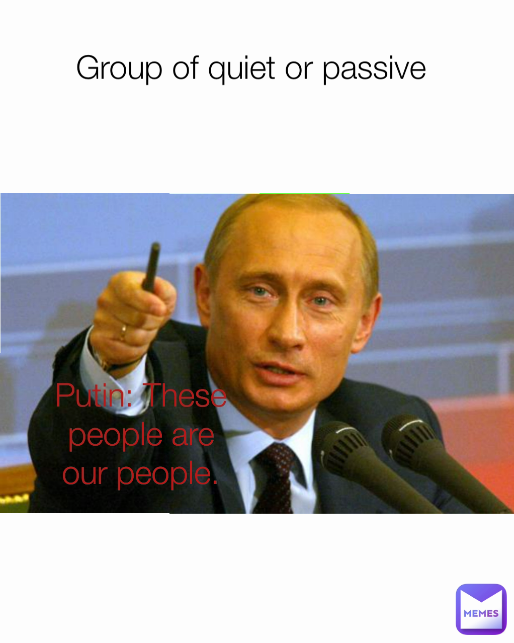 Group of quiet or passive  Putin: These people are our people.