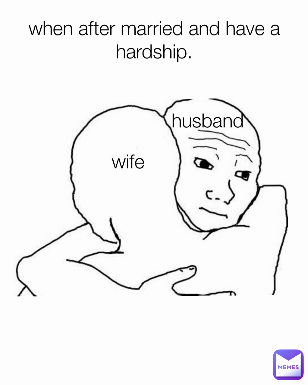 wife when after married and have a hardship. husband 