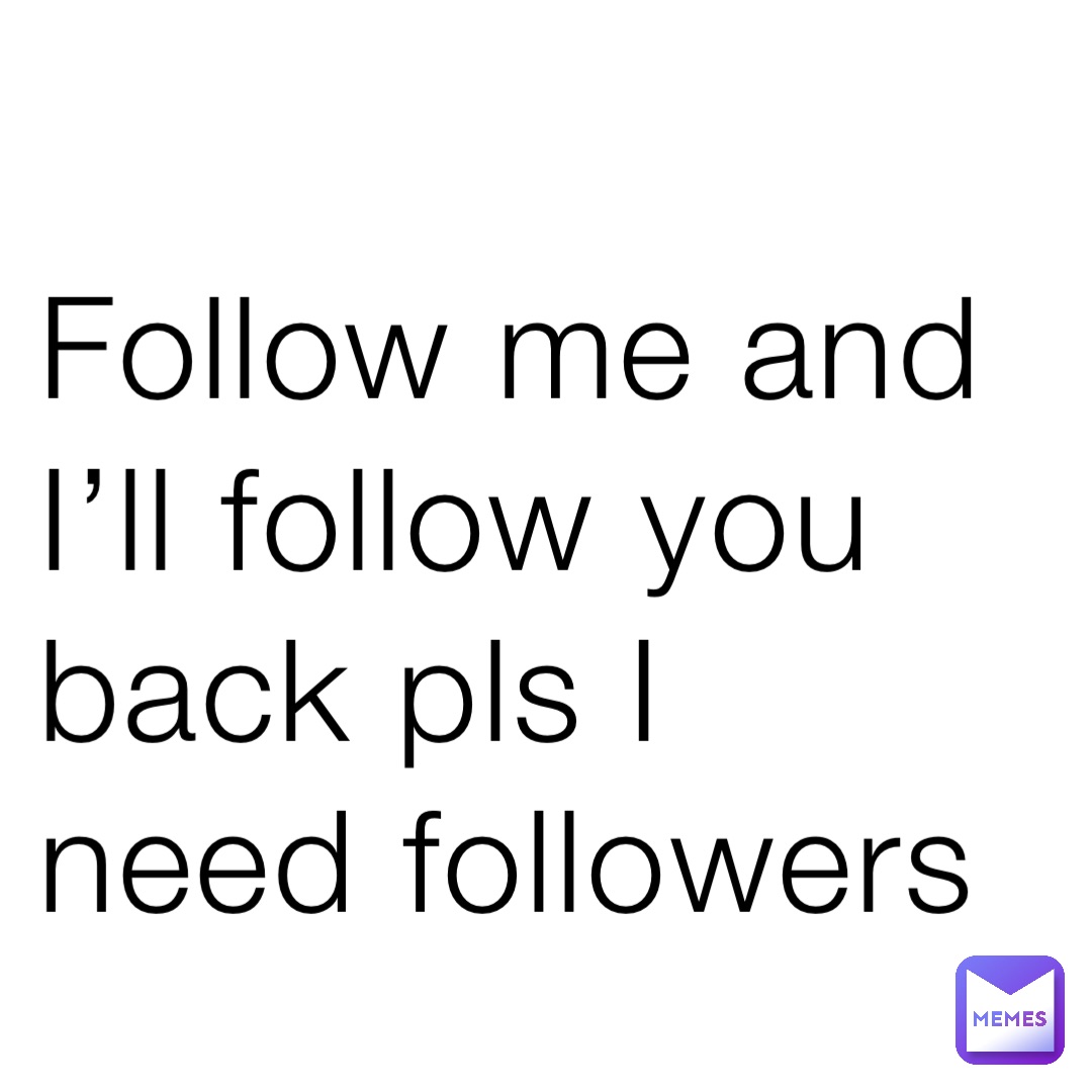 Follow me and I’ll follow you back pls I need followers