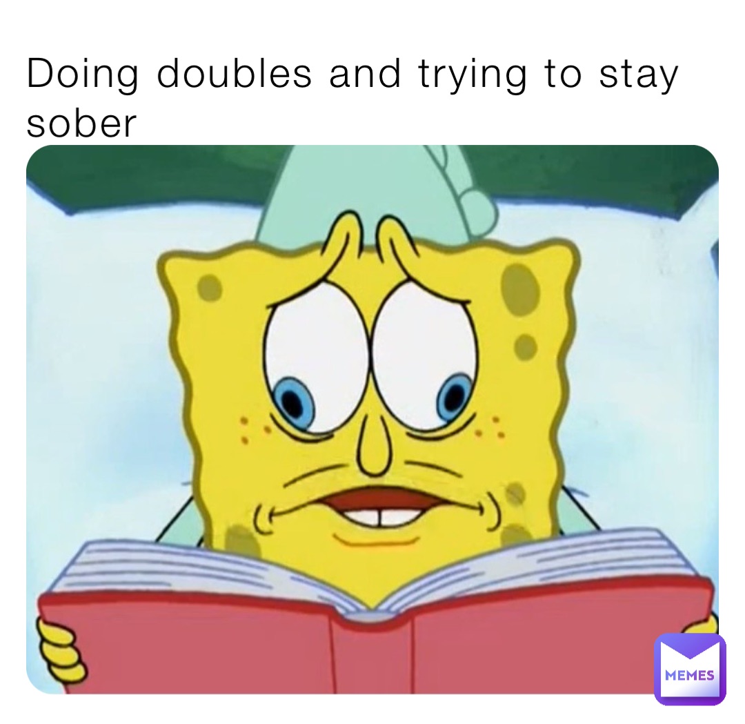 Doing doubles and trying to stay sober