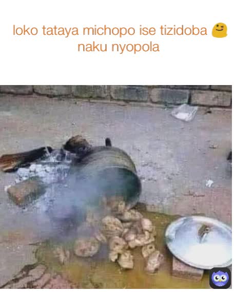 loko tataya michopo ise tizidoba 😋 naku nyopola 